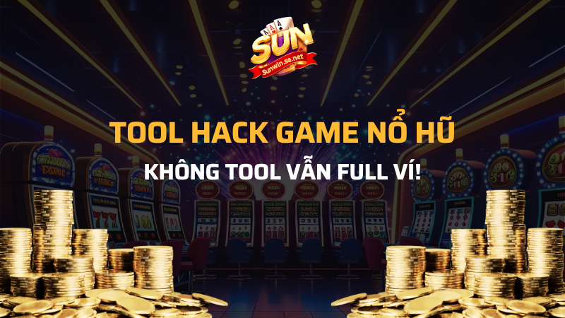 Tool hack game nổ hũ Sunwin có thật hay không? 1 tool hack game nổ hũ